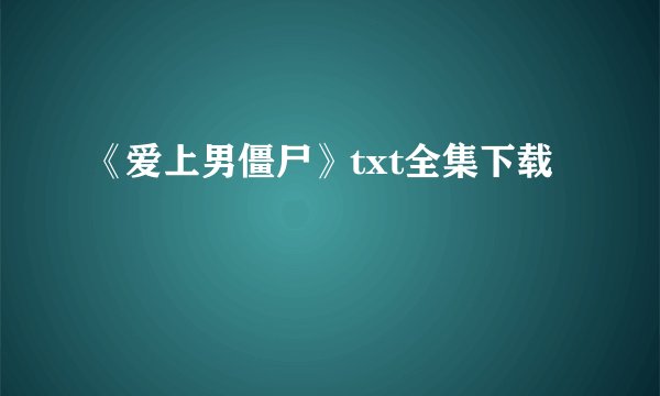 《爱上男僵尸》txt全集下载