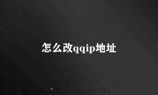 怎么改qqip地址