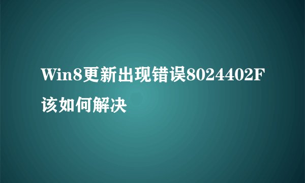 Win8更新出现错误8024402F该如何解决