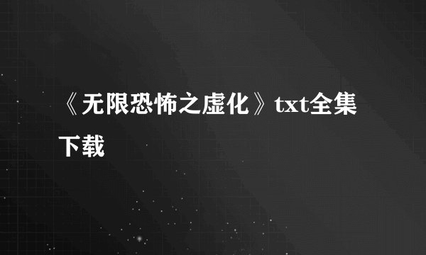 《无限恐怖之虚化》txt全集下载