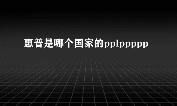 惠普是哪个国家的pplppppp