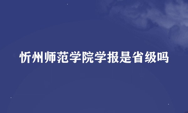 忻州师范学院学报是省级吗