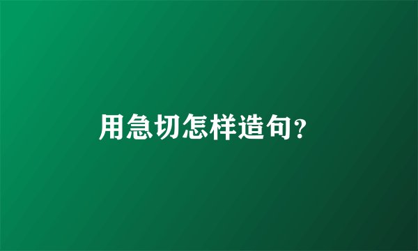 用急切怎样造句？