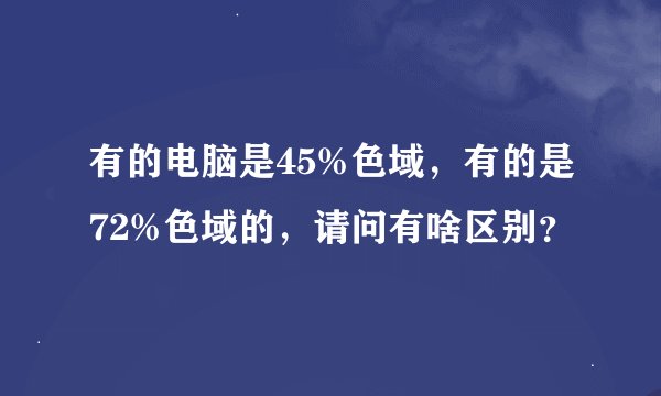 有的电脑是45%色域，有的是72%色域的，请问有啥区别？