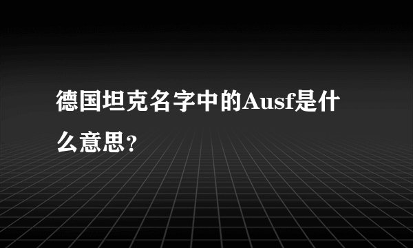 德国坦克名字中的Ausf是什么意思？