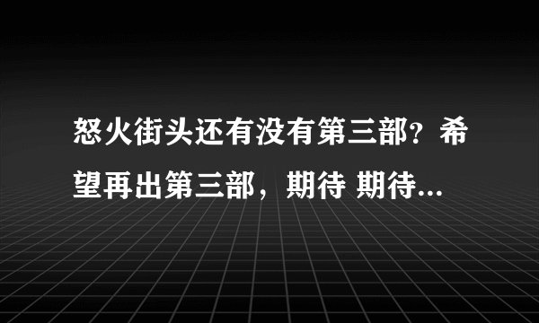 怒火街头还有没有第三部？希望再出第三部，期待 期待 期待 期待
