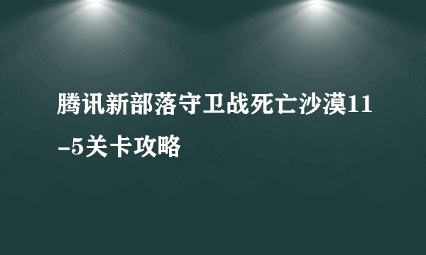 腾讯新部落守卫战死亡沙漠11-5关卡攻略