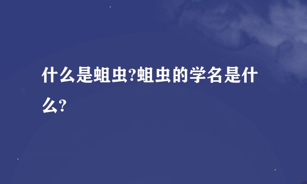 什么是蛆虫?蛆虫的学名是什么?