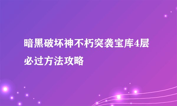 暗黑破坏神不朽突袭宝库4层必过方法攻略