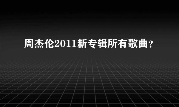 周杰伦2011新专辑所有歌曲？