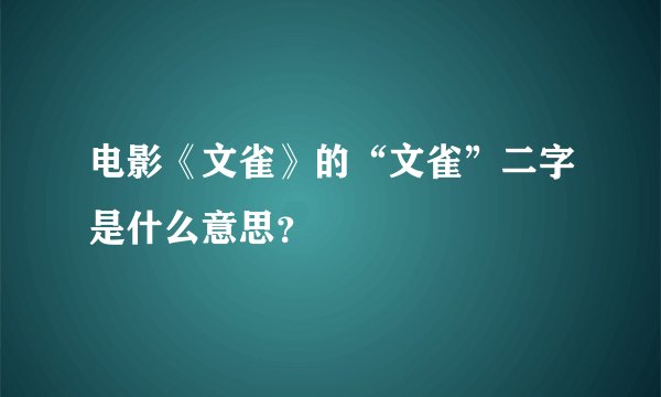 电影《文雀》的“文雀”二字是什么意思？