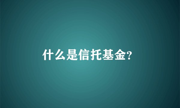 什么是信托基金？