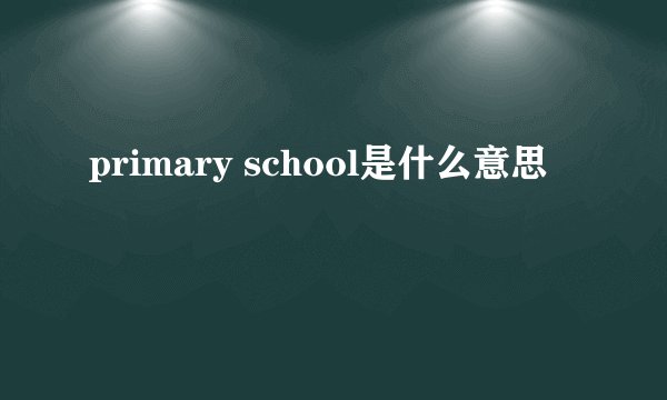 primary school是什么意思
