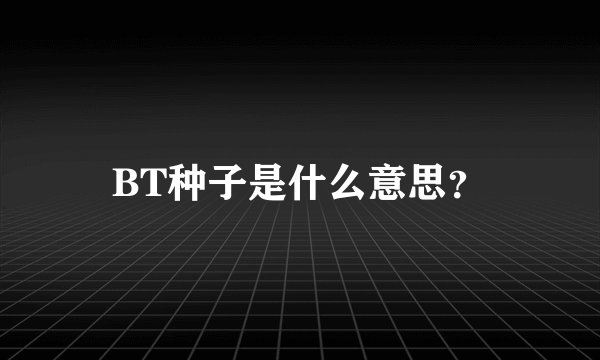 BT种子是什么意思？
