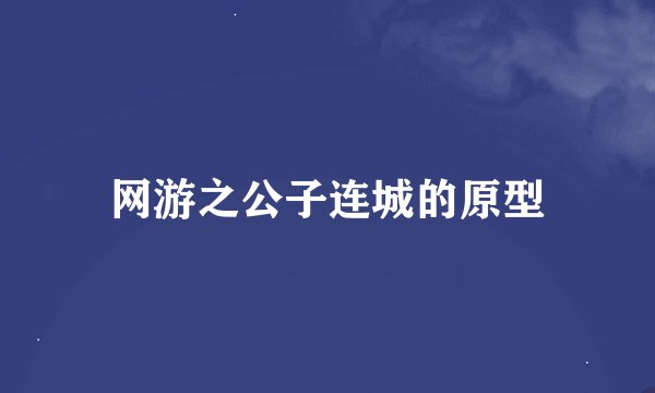 网游之公子连城的原型