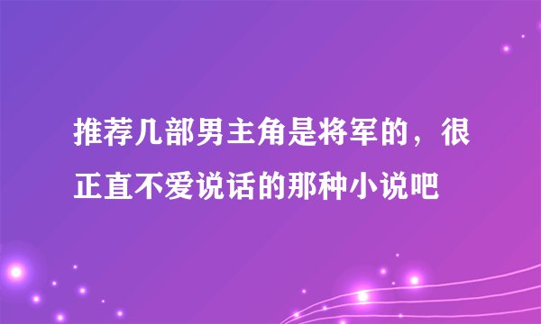 推荐几部男主角是将军的，很正直不爱说话的那种小说吧