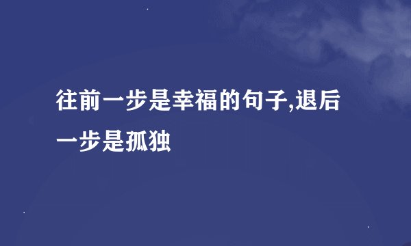 往前一步是幸福的句子,退后一步是孤独