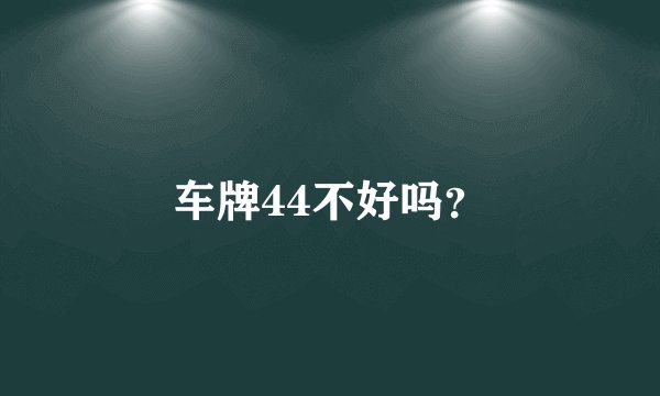 车牌44不好吗？