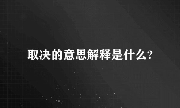 取决的意思解释是什么?