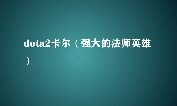 dota2卡尔（强大的法师英雄）