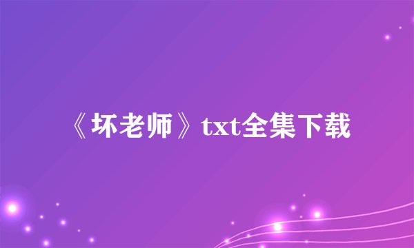 《坏老师》txt全集下载