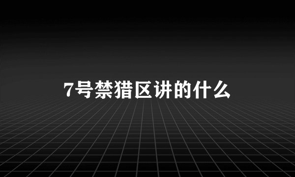 7号禁猎区讲的什么