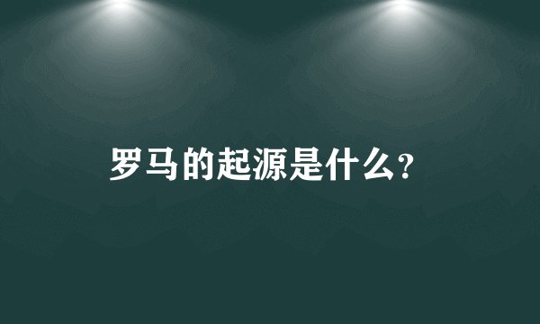 罗马的起源是什么？