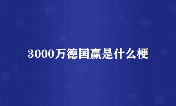 3000万德国赢是什么梗