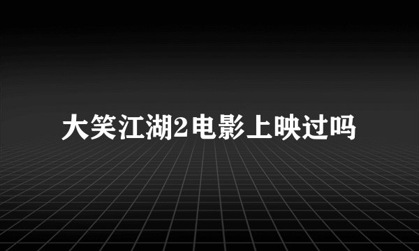大笑江湖2电影上映过吗