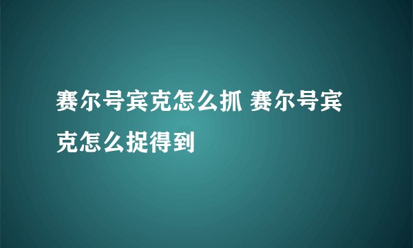 赛尔号宾克怎么抓 赛尔号宾克怎么捉得到