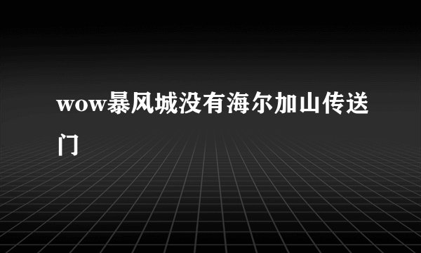wow暴风城没有海尔加山传送门
