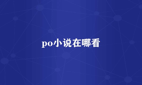 po小说在哪看