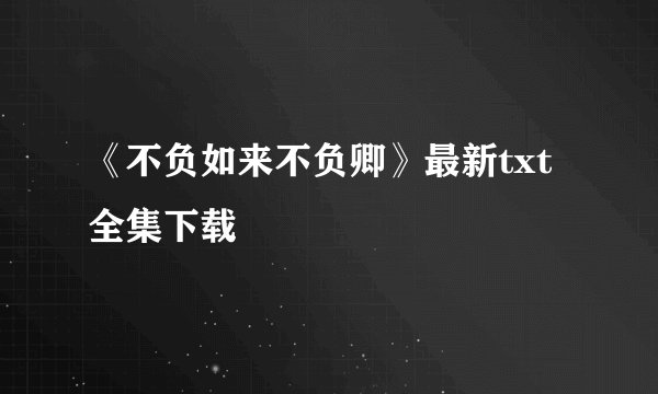 《不负如来不负卿》最新txt全集下载