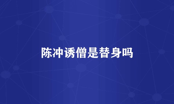 陈冲诱僧是替身吗