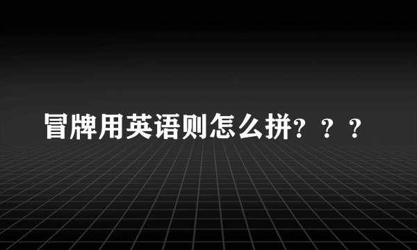 冒牌用英语则怎么拼？？？