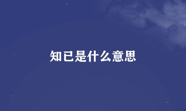 知已是什么意思