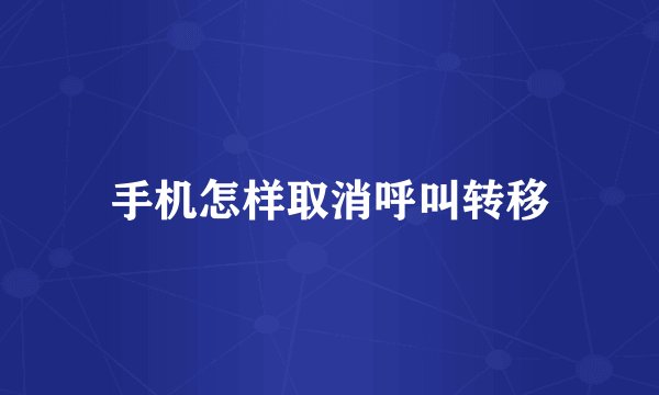 手机怎样取消呼叫转移