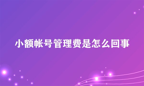 小额帐号管理费是怎么回事
