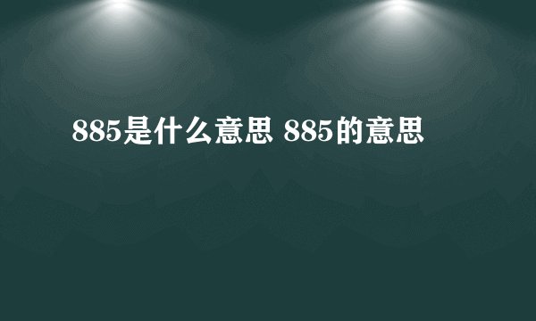 885是什么意思 885的意思