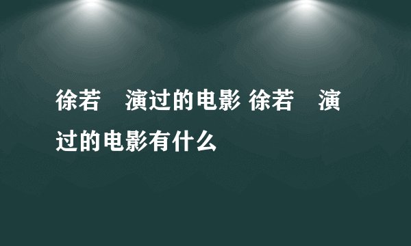 徐若瑄演过的电影 徐若瑄演过的电影有什么