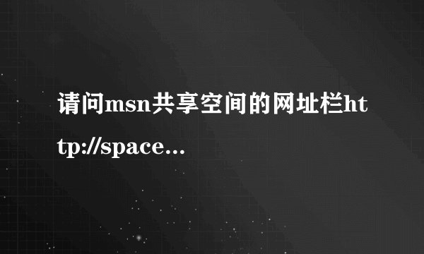 请问msn共享空间的网址栏http://spaces.msn.com后面的信息可不可以改啊？