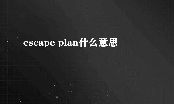 escape plan什么意思