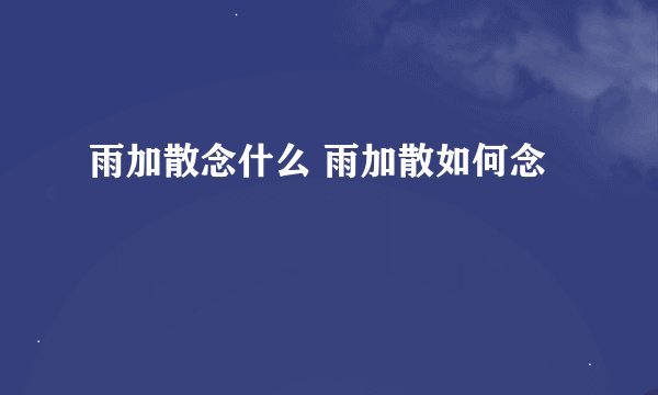 雨加散念什么 雨加散如何念
