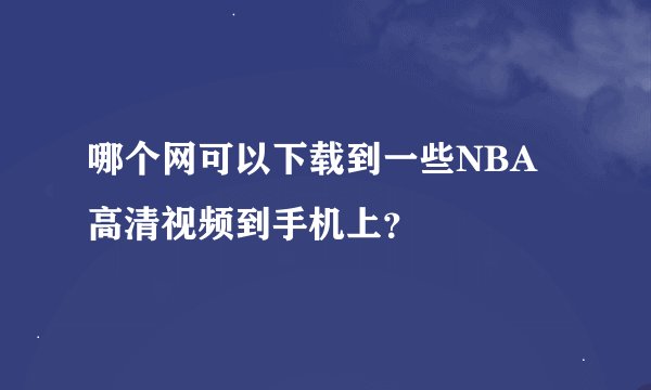 哪个网可以下载到一些NBA高清视频到手机上？