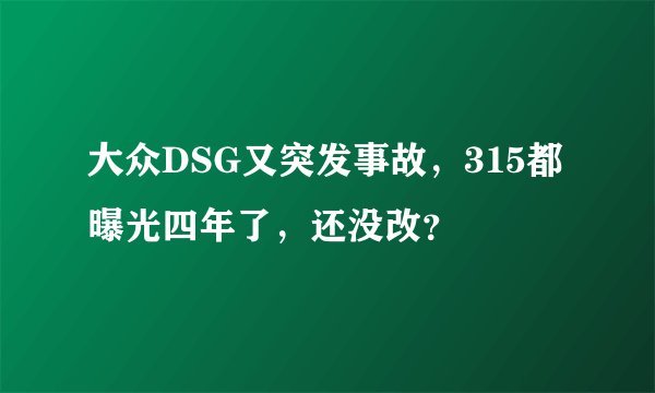 大众DSG又突发事故，315都曝光四年了，还没改？