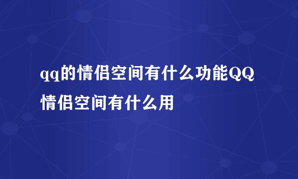qq的情侣空间有什么功能QQ情侣空间有什么用
