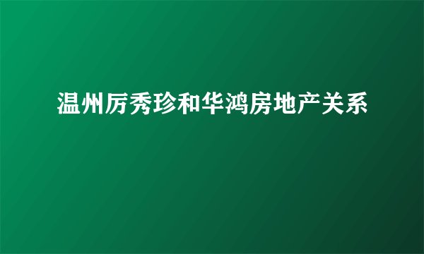 温州厉秀珍和华鸿房地产关系