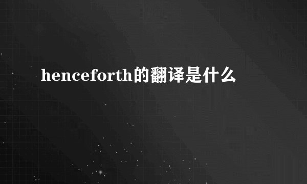 henceforth的翻译是什么