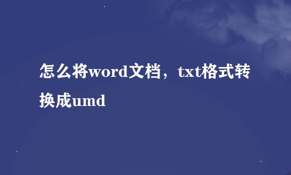 怎么将word文档，txt格式转换成umd