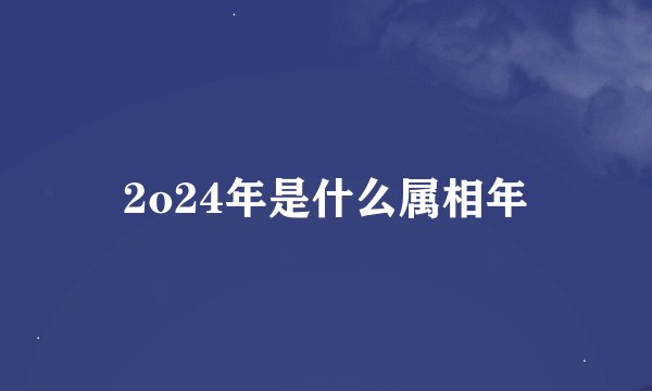 2o24年是什么属相年